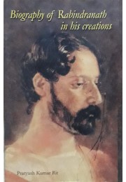 BIOGRAPHY OF RABINDRANATH IN HIS CREATIONS